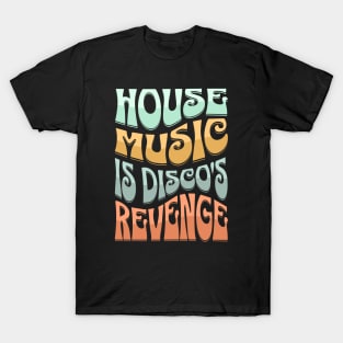 HOUSE MUSIC - HOUSE MUSIC IS DISCO'S REVENGE (Groovy edition) T-Shirt